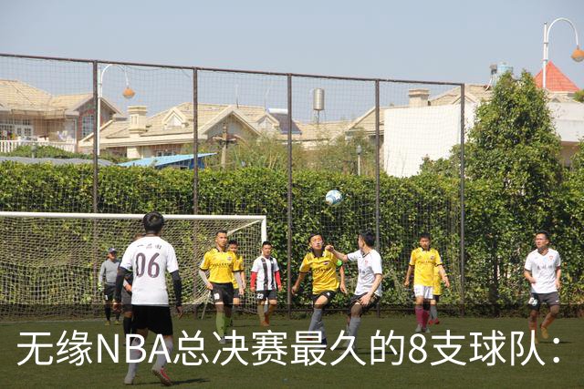 无缘NBA总决赛最久的8支球队：快船队56年排第三，一队已76年无缘